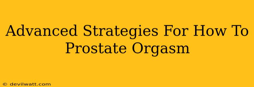 Advanced Strategies For How To Prostate Orgasm