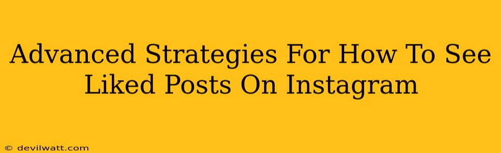 Advanced Strategies For How To See Liked Posts On Instagram