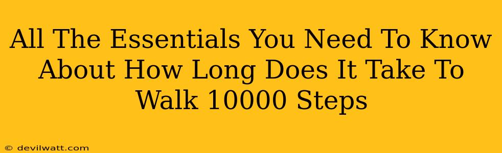 All The Essentials You Need To Know About How Long Does It Take To Walk 10000 Steps