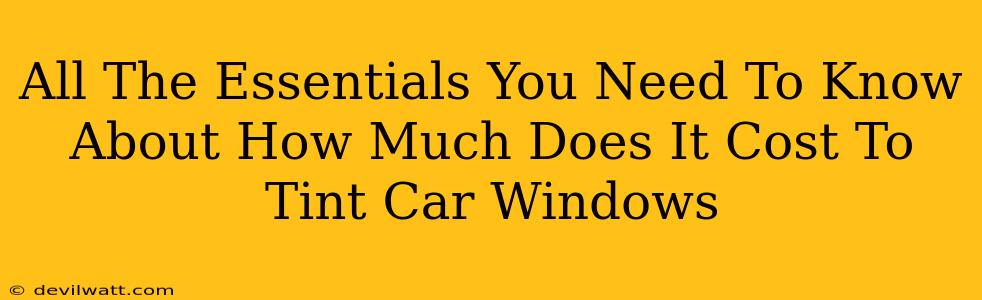 All The Essentials You Need To Know About How Much Does It Cost To Tint Car Windows