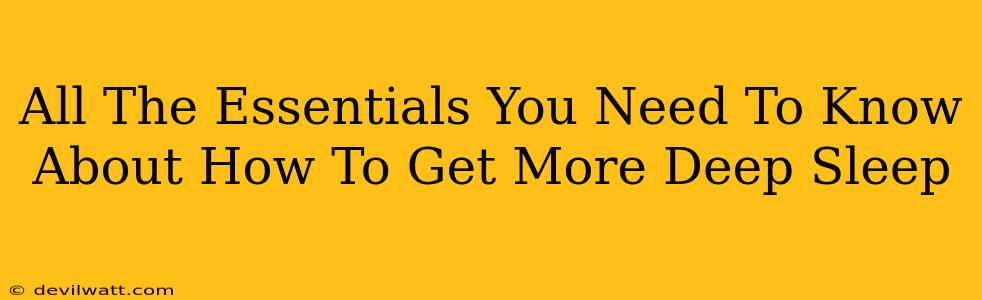 All The Essentials You Need To Know About How To Get More Deep Sleep