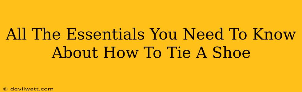 All The Essentials You Need To Know About How To Tie A Shoe