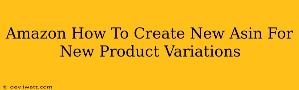 Amazon How To Create New Asin For New Product Variations