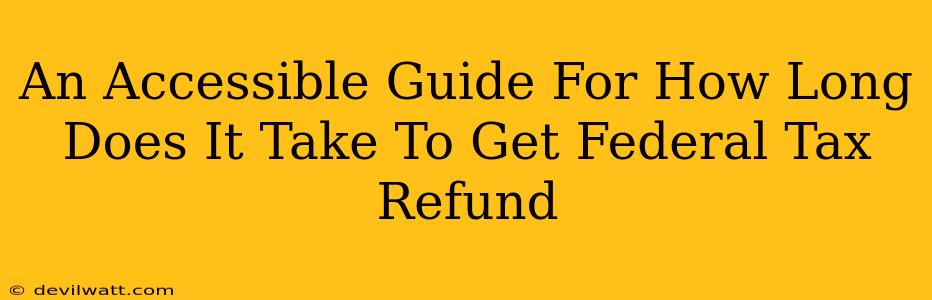 An Accessible Guide For How Long Does It Take To Get Federal Tax Refund