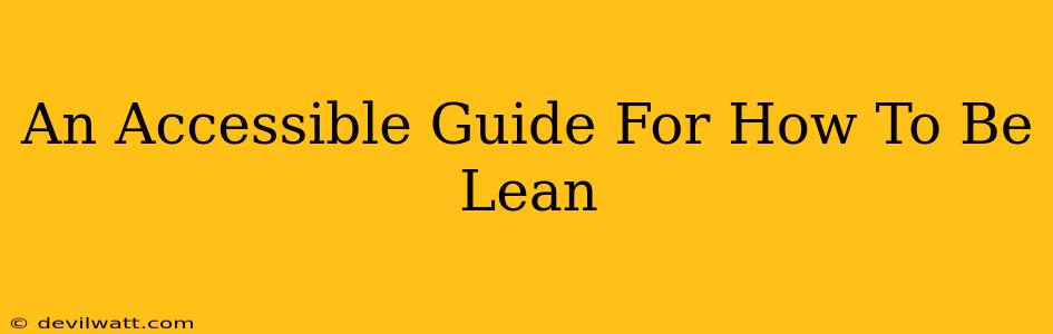 An Accessible Guide For How To Be Lean