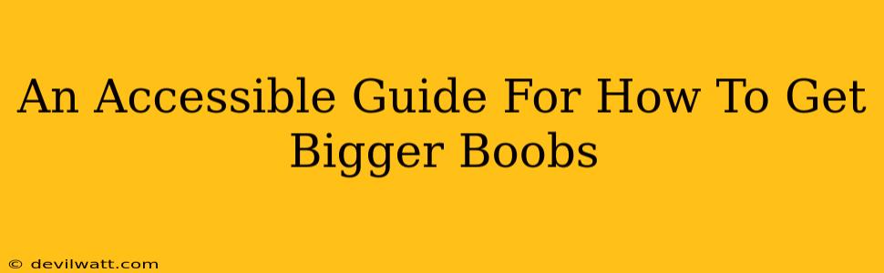 An Accessible Guide For How To Get Bigger Boobs
