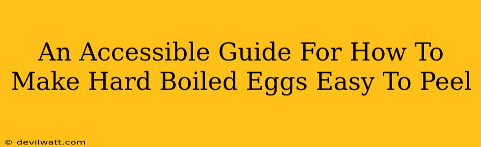 An Accessible Guide For How To Make Hard Boiled Eggs Easy To Peel