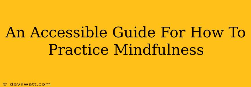 An Accessible Guide For How To Practice Mindfulness