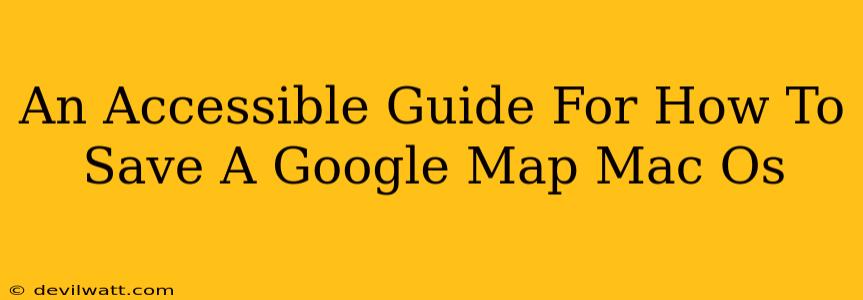 An Accessible Guide For How To Save A Google Map Mac Os