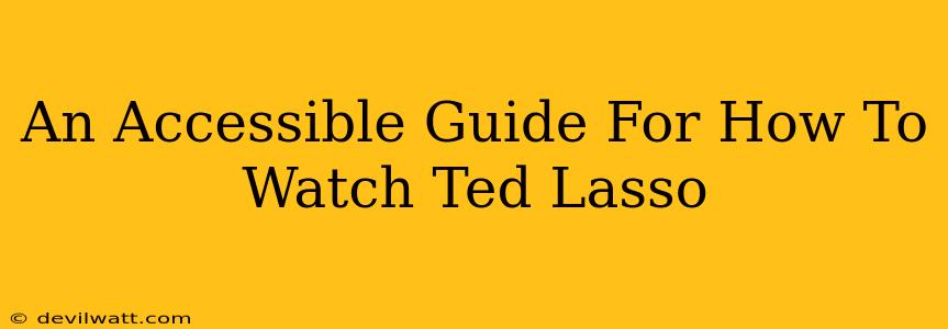An Accessible Guide For How To Watch Ted Lasso