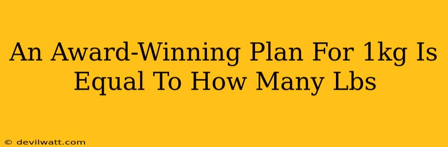 An Award-Winning Plan For 1kg Is Equal To How Many Lbs