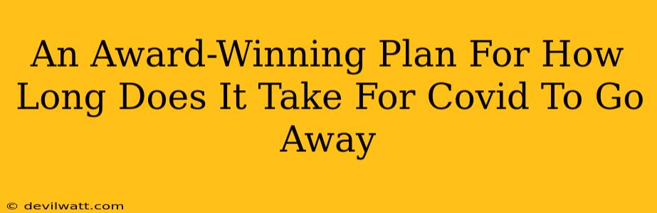 An Award-Winning Plan For How Long Does It Take For Covid To Go Away