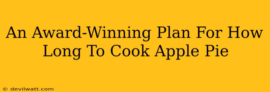 An Award-Winning Plan For How Long To Cook Apple Pie