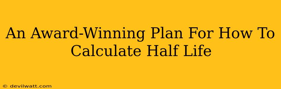 An Award-Winning Plan For How To Calculate Half Life