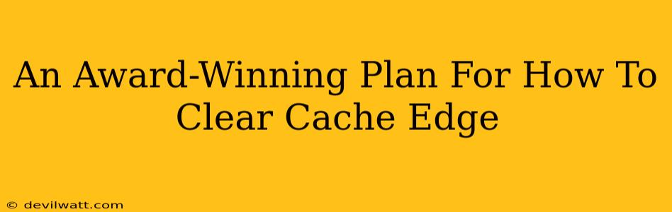 An Award-Winning Plan For How To Clear Cache Edge