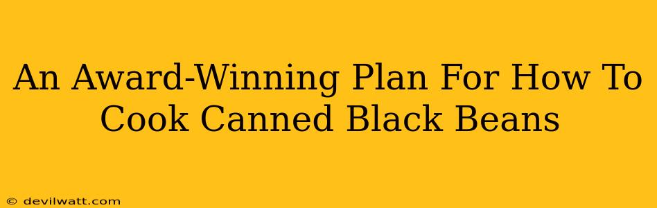 An Award-Winning Plan For How To Cook Canned Black Beans