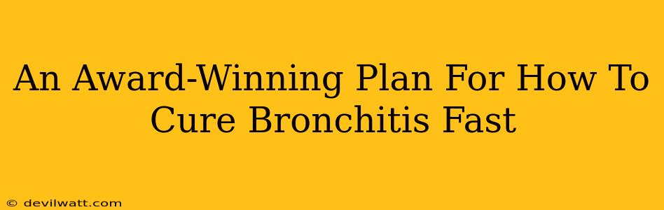 An Award-Winning Plan For How To Cure Bronchitis Fast