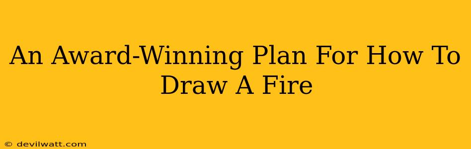 An Award-Winning Plan For How To Draw A Fire