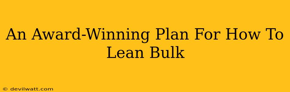 An Award-Winning Plan For How To Lean Bulk