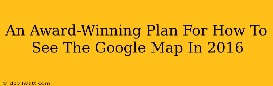 An Award-Winning Plan For How To See The Google Map In 2016