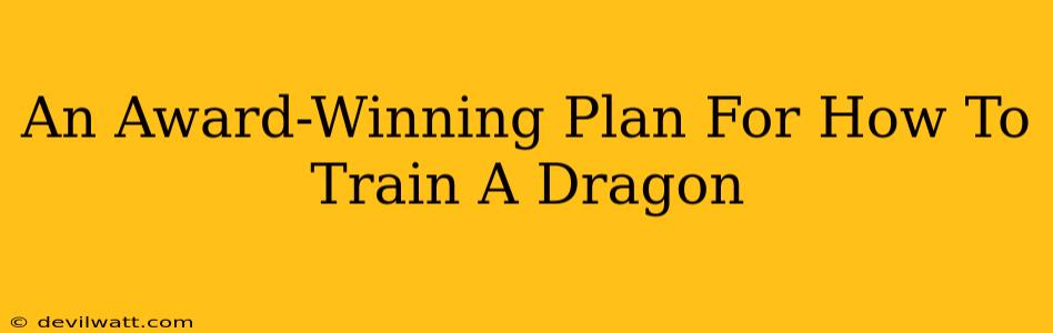 An Award-Winning Plan For How To Train A Dragon