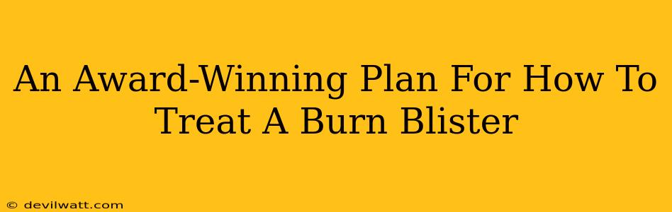 An Award-Winning Plan For How To Treat A Burn Blister