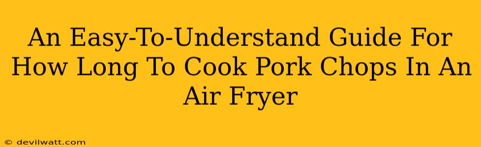 An Easy-To-Understand Guide For How Long To Cook Pork Chops In An Air Fryer