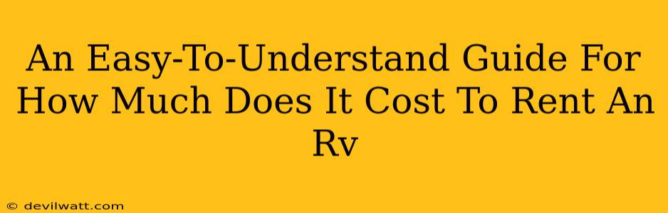 An Easy-To-Understand Guide For How Much Does It Cost To Rent An Rv