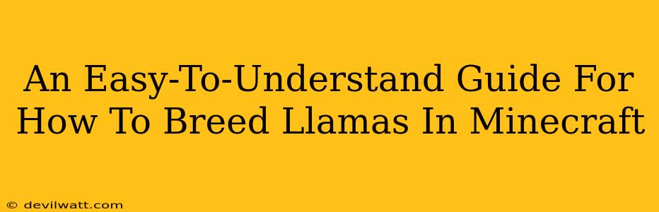 An Easy-To-Understand Guide For How To Breed Llamas In Minecraft