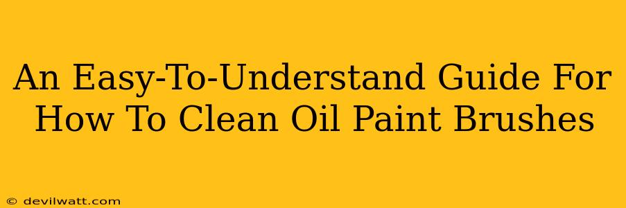 An Easy-To-Understand Guide For How To Clean Oil Paint Brushes