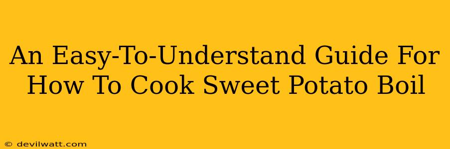 An Easy-To-Understand Guide For How To Cook Sweet Potato Boil