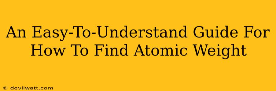 An Easy-To-Understand Guide For How To Find Atomic Weight