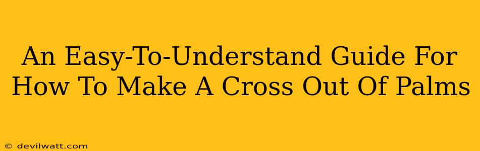 An Easy-To-Understand Guide For How To Make A Cross Out Of Palms