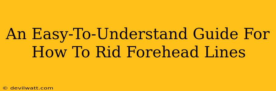 An Easy-To-Understand Guide For How To Rid Forehead Lines