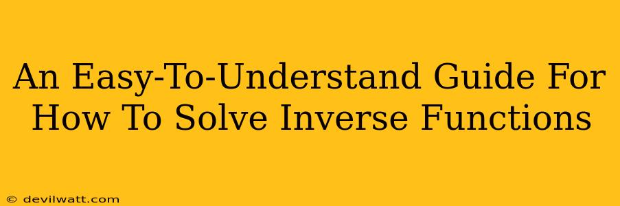 An Easy-To-Understand Guide For How To Solve Inverse Functions