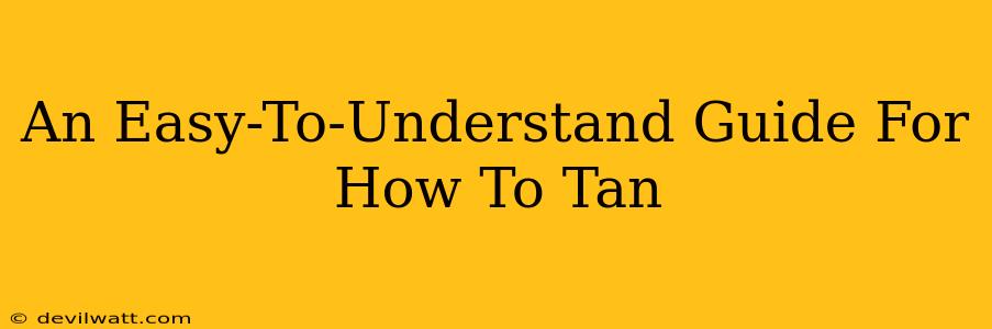 An Easy-To-Understand Guide For How To Tan