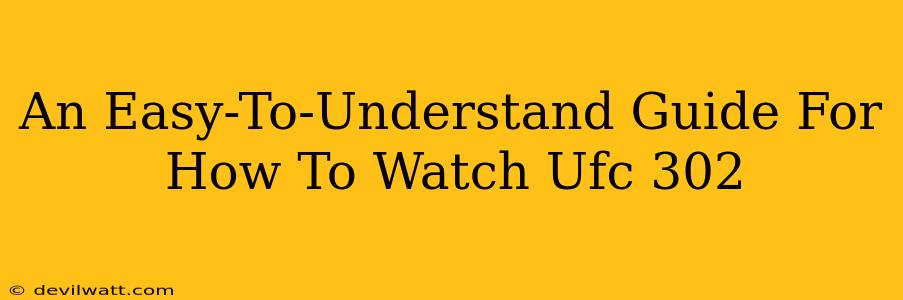 An Easy-To-Understand Guide For How To Watch Ufc 302