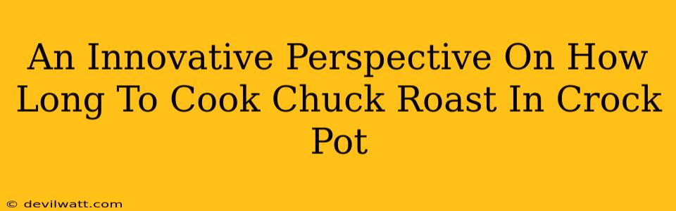 An Innovative Perspective On How Long To Cook Chuck Roast In Crock Pot