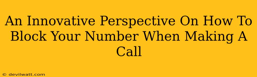 An Innovative Perspective On How To Block Your Number When Making A Call