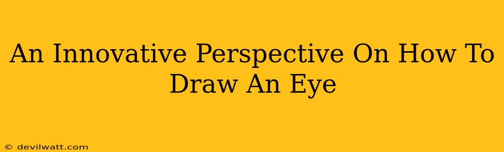 An Innovative Perspective On How To Draw An Eye