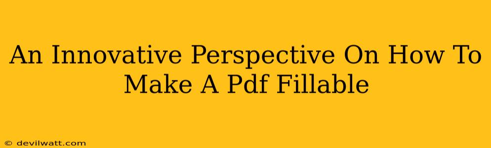 An Innovative Perspective On How To Make A Pdf Fillable