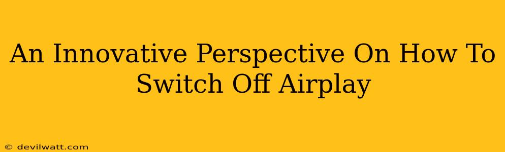 An Innovative Perspective On How To Switch Off Airplay