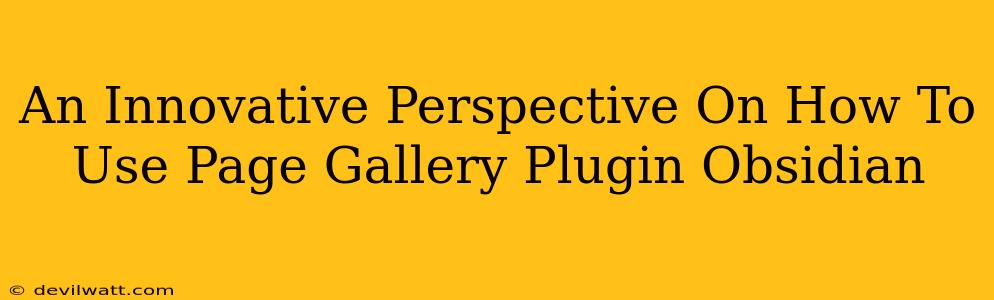 An Innovative Perspective On How To Use Page Gallery Plugin Obsidian