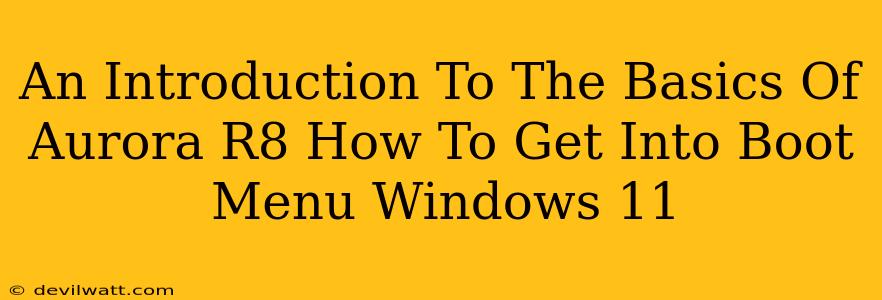 An Introduction To The Basics Of Aurora R8 How To Get Into Boot Menu Windows 11