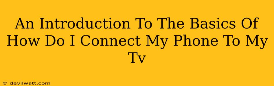 An Introduction To The Basics Of How Do I Connect My Phone To My Tv