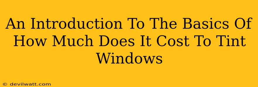 An Introduction To The Basics Of How Much Does It Cost To Tint Windows