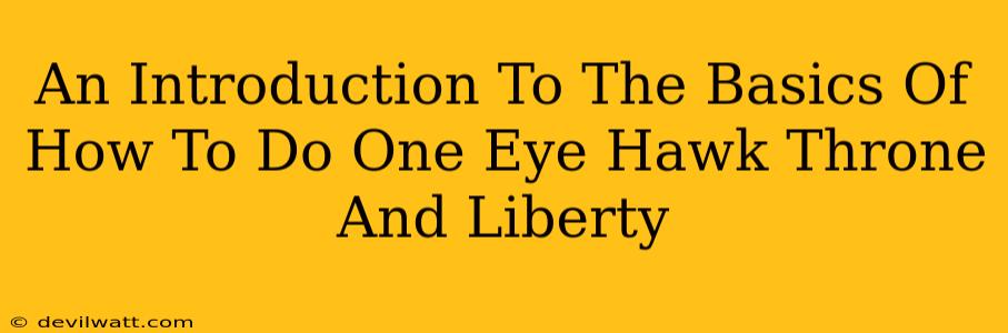 An Introduction To The Basics Of How To Do One Eye Hawk Throne And Liberty