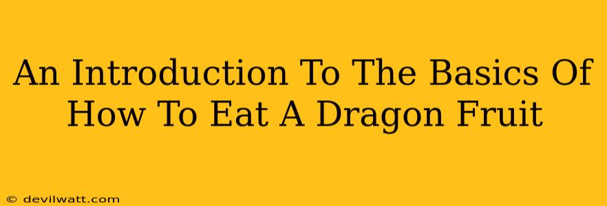 An Introduction To The Basics Of How To Eat A Dragon Fruit