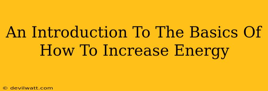 An Introduction To The Basics Of How To Increase Energy