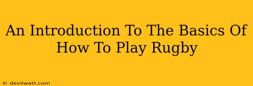 An Introduction To The Basics Of How To Play Rugby